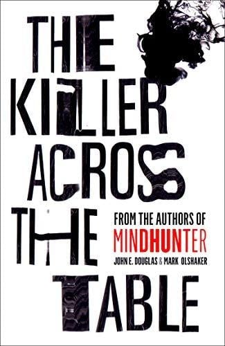 Killer Across the Table: Unlocking the Secrets of Serial Killers AndPredators with the FBI's Original Mindhunter