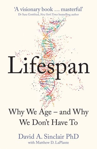 Lifespan The Revolutionary Science of why We Age -- and why We Don't Have to