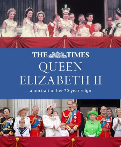 Times Queen Elizabeth II: A Portrait of Her 70-Year Reign