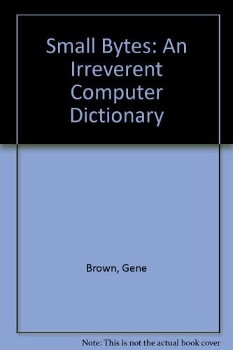 Small Bytes: An Irreverent Computer Dictionary