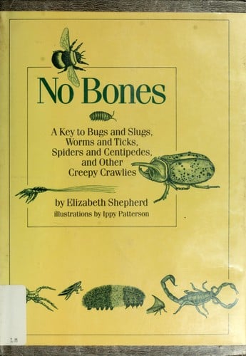 No Bones: A Key to Bugs and Slugs, Worms and Ticks, Spiders and Centipedes, and Other Creepy Crawlies