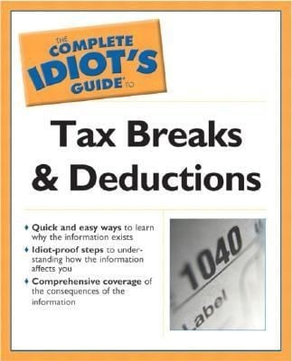 The Complete Idiots Guide To Tax Breaks And Deductions