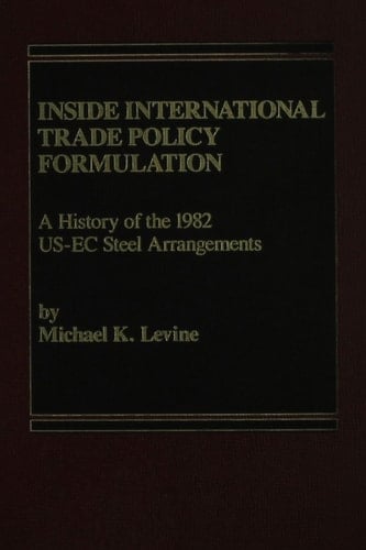 Inside international trade policy formulation: A history of the 1982 US-EC steel arrangements