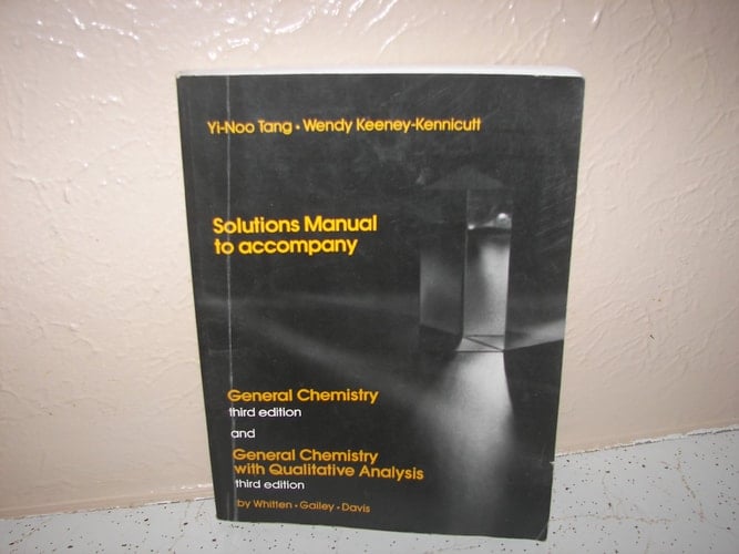 Solutions manual to accompany General chemistry, third edition, and, General chemistry with qualitative analysis, third edition, by Whitten, Gailey, Davis (Saunders golden sunburst series)
