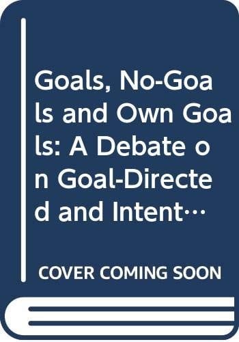 Goals, No-Goals and Own Goals: A Debate on Goal-Directed and Intentional Behaviour