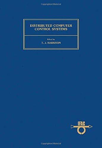 Distributed computer control systems: Proceedings of the IFAC Workshop, Tampa, Florida, U.S.A., 2-4 October 1979