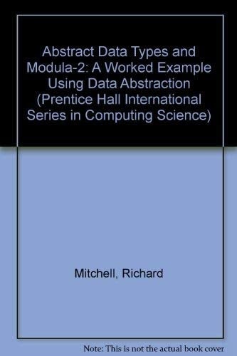 Abstract Data Types and Modula-2: A Worked Example of Design Using Data Abstraction (Prentice-hall International Series in Computer Science)