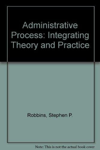 The administrative process: Integrating theory and practice