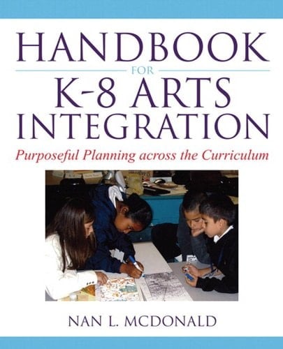 Handbook for K-8 Arts Integration: Purposeful Planning Across the Curriculum (2-downloads)
