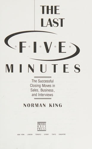 The Last Five Minutes: The Successful Closing Moves in Sales, Business, and Interviews