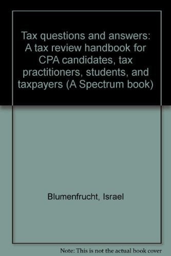 Tax Questions and Answers A Tax Review Handbook for CPA Candidates, Tax Practitioners, Students, and Taxpayers