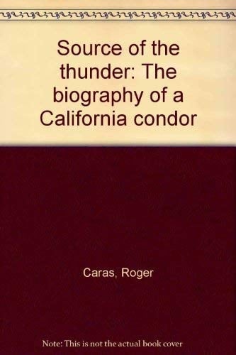 Source of the Thunder: The Biography of a California Condor