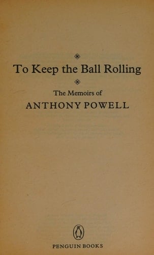 To Keep the Ball Rolling: The Memoirs of Anthony Powell