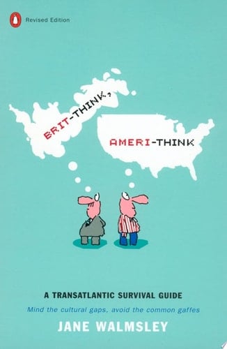 Brit-Think, Ameri-Think A Transatlantic Survival Guide, Revised Edition