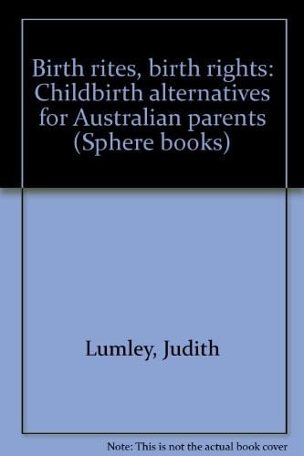 Birth rites, birth rights: Childbirth alternatives for Australian parents (Sphere books)
