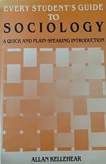 Every Student's Guide To Sociology - A Quick and Plain-Speaking Introduction
