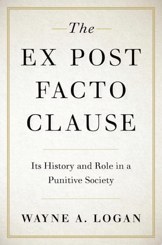 The Ex Post Facto Clause: Its History and Role in a Punitive Society (STUDIES CRIME AMD PUBLIC POLICY SERIES)