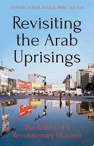 Revisiting the Arab Uprisings: The Politics of a Revolutionary Moment (Comparative Politics and International Studies)