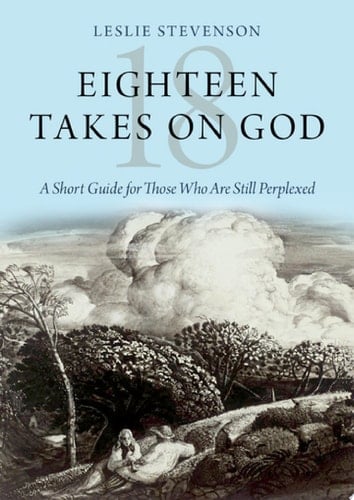 Eighteen Takes On God: A Short Guide For Those Who Are Still Perplexed