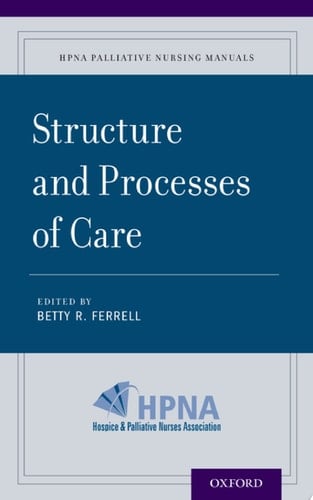 Structure and Processes of Care (HPNA Palliative Nursing Manuals Book 1)