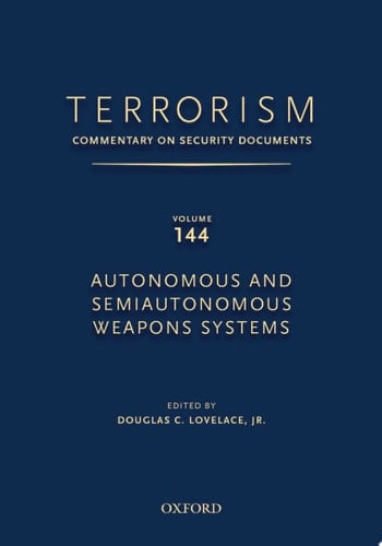 TERRORISM: COMMENTARY ON SECURITY DOCUMENTS VOLUME 144: Autonomous and Semiautonomous Weapons Systems