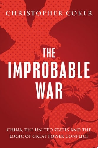 The Improbable War: China, The United States and Logic of Great Power Conflict