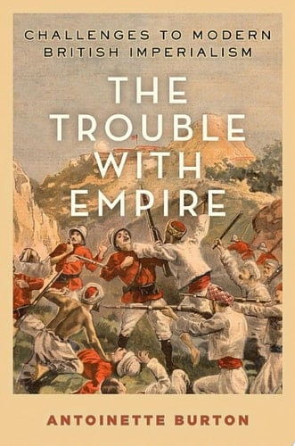 The Trouble with Empire: Challenges to Modern British Imperialism