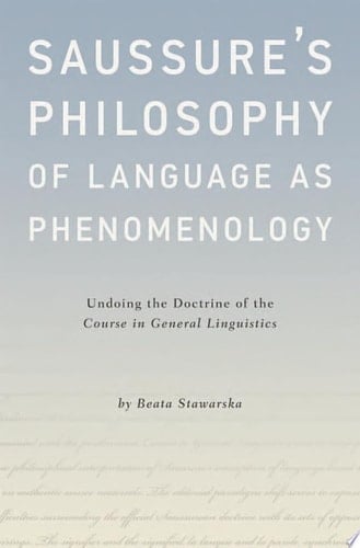 Saussure's Philosophy of Language as Phenomenology: Undoing the Doctrine of the Course in General Linguistics