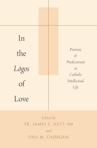In the Lógos of Love Promise and Predicament in Catholic Intellectual Life