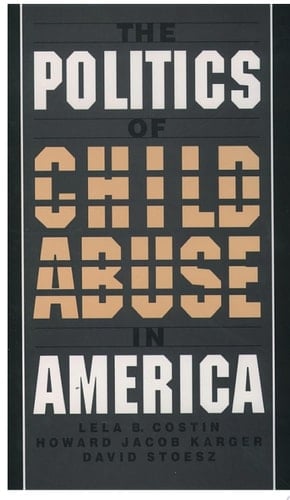 The Politics of Child Abuse in America (Child Welfare: A Series in Child Welfare Practice, Policy, and Research)