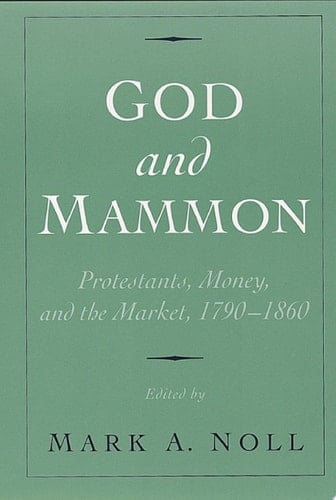 God and Mammon: Protestants, Money, and the Market, 1790-1860
