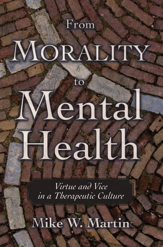 From Morality to Mental Health: Virtue and Vice in a Therapeutic Culture (Practical and Professional Ethics)