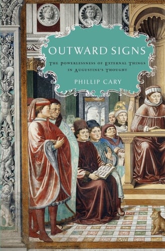 Outward Signs: The Powerlessness of External Things in Augustine's Thought