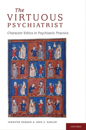 The Virtuous Psychiatrist: Character Ethics in Psychiatric Practice (International Perspectives in Philosophy and Psychiatry)