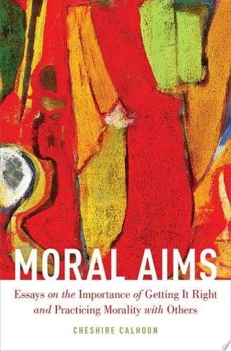 Moral Aims: Essays on the Importance of Getting It Right and Practicing Morality with Others