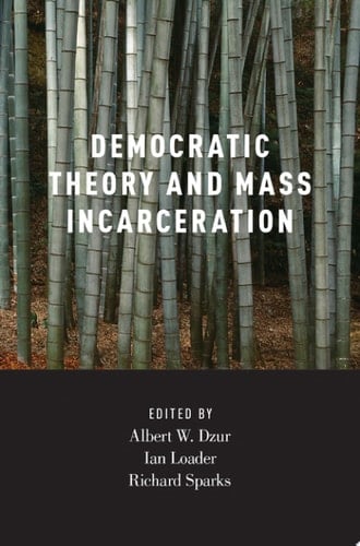 Democratic Theory and Mass Incarceration (Studies in Penal Theory and Philosophy)