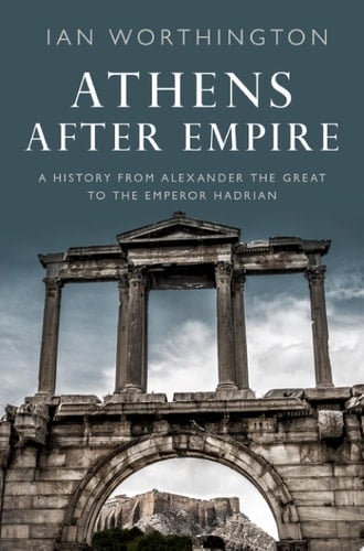 Athens After Empire: A History From Alexander The Great To The Emperor Hadrian