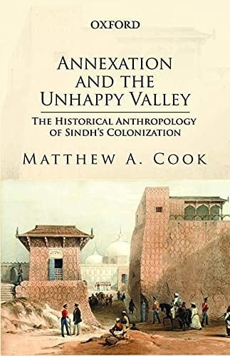 Annexation and the Unhappy Valley: The Historical Anthropology of Sindh’s Colonization