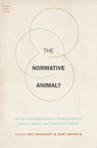 The Normative Animal?: On the Anthropological Significance of Social, Moral, and Linguistic Norms (Foundations of Human Interaction)