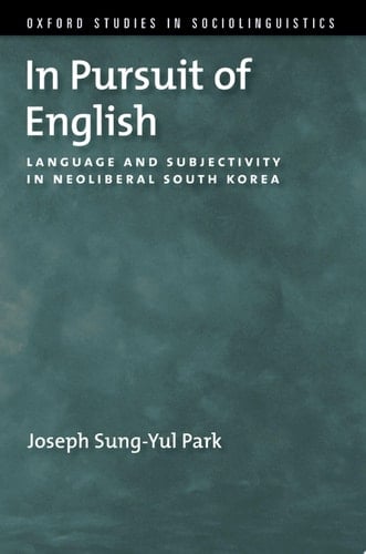 In Pursuit of English: Language and Subjectivity in Neoliberal South Korea (Oxford Studies in Sociolinguistics)