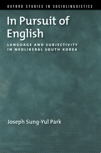 In Pursuit of English: Language and Subjectivity in Neoliberal South Korea (Oxford Studies in Sociolinguistics)
