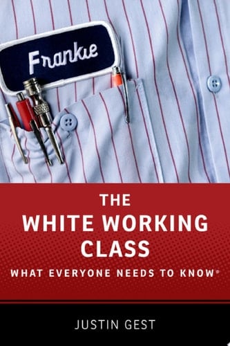 The White Working Class: What Everyone Needs To Know