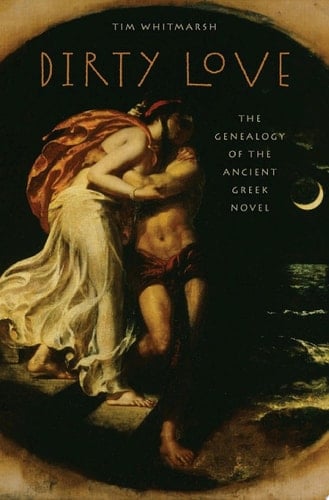 Dirty Love: The Genealogy of the Ancient Greek Novel (Onassis Series in Hellenic Culture)