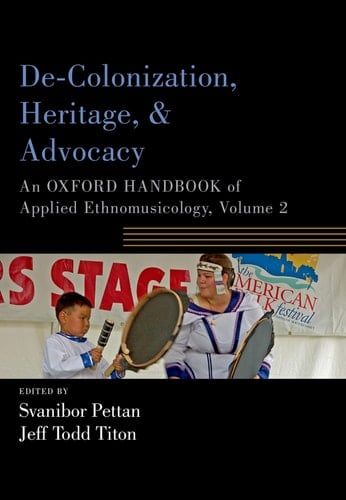 De-Colonization, Heritage, and Advocacy: An Oxford Handbook of Applied Ethnomusicology, Volume 2 (Oxford Handbooks)