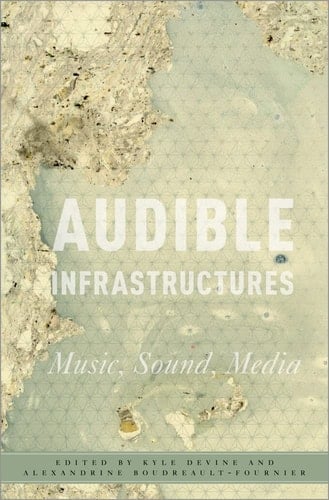 Audible Infrastructures (Critical Conjunctures in Music and Sound)