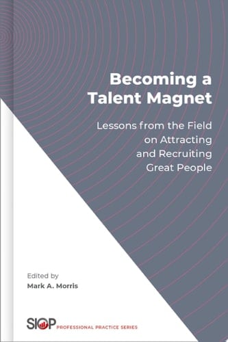 Becoming a Talent Magnet: Lessons from the Field on Attracting and Recruiting Great People (The Society for Industrial and Organizational Psychology Professional Practice Series)