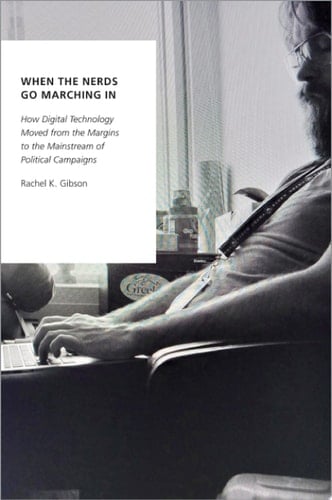 When the Nerds Go Marching In: How Digital Technology Moved from the Margins to the Mainstream of Political Campaigns (Oxford Studies in Digital Politics)