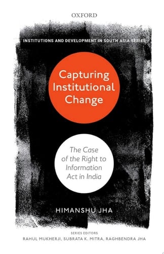 Capturing Institutional Change: The Case of the Right to Information Act in India (Institutions and Development in South Asia)