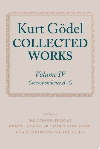 Kurt Gödel: Collected Works: Volume IV: Volume IV: Correspondence, A-G (Collected Works Series)