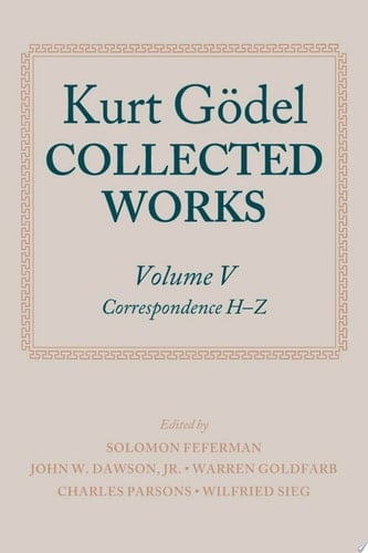 Kurt Gödel: Collected Works: Volume V: Volume V: Correspondence, H-Z (Collected Works Series)